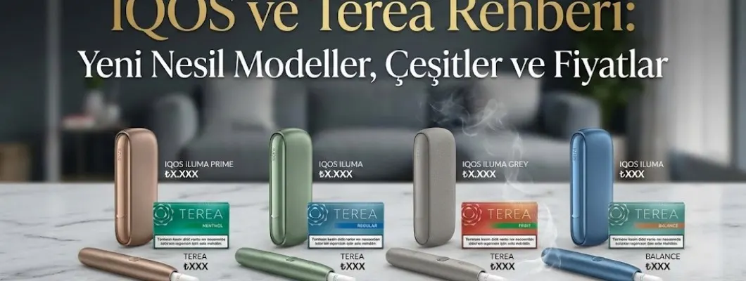 IQOS ve Terea Rehberi: Yeni Nesil Modeller, Çeşitler ve Fiyatlar